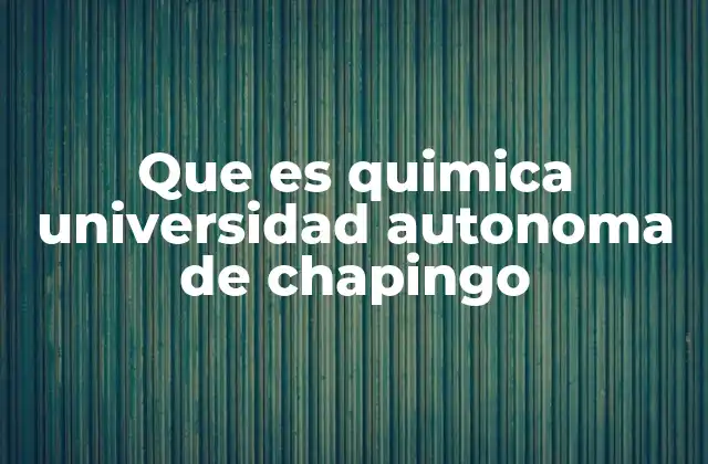Que es Quimica Universidad Autonoma de Chapingo