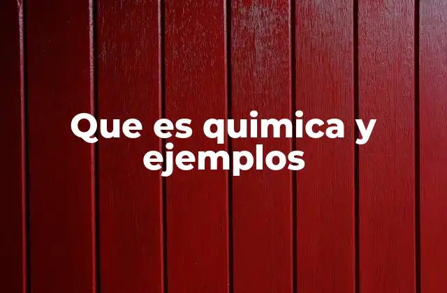 Que es Quimica y Ejemplos