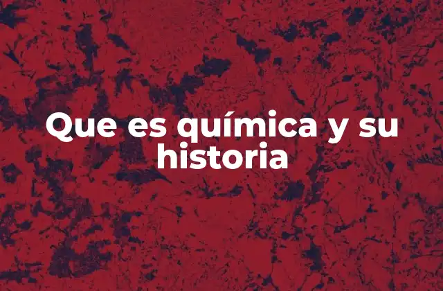Que es Química y Su Historia