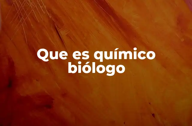 Que es Químico Biólogo