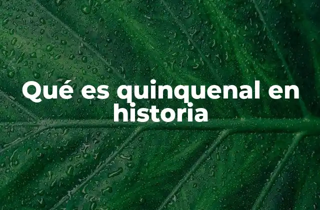 Qué es Quinquenal en Historia