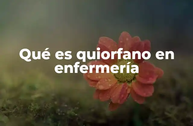 Qué es Quiorfano en Enfermería
