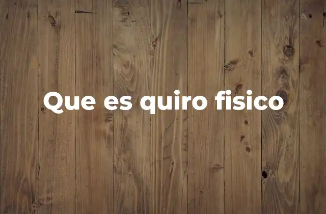 Que es Quiro Fisico