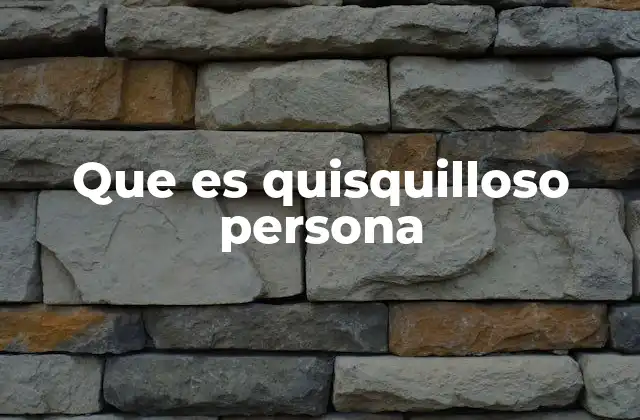 Que es Quisquilloso Persona