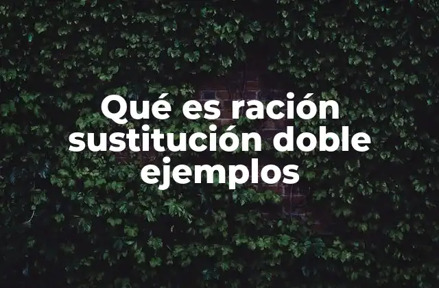 Qué es Ración Sustitución Doble Ejemplos
