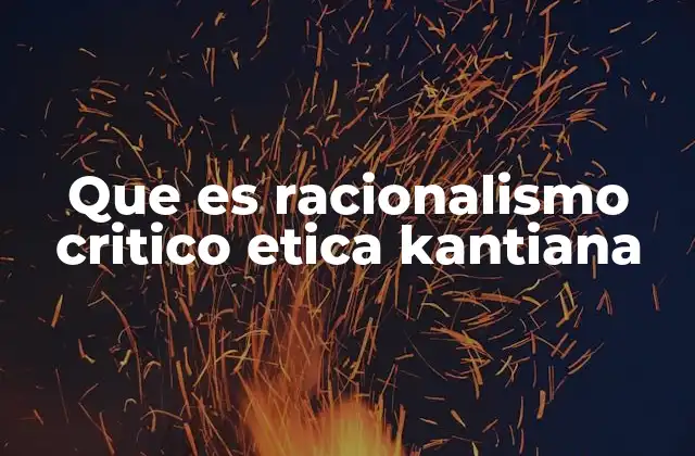 Que es Racionalismo Critico Etica Kantiana