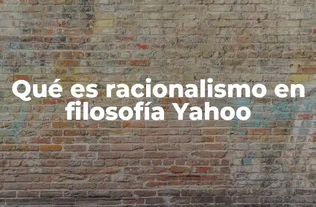 Qué es Racionalismo en Filosofía Yahoo