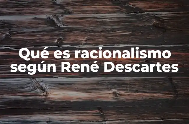 Qué es Racionalismo según René Descartes