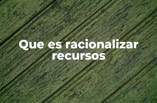 Que es Racionalizar Recursos