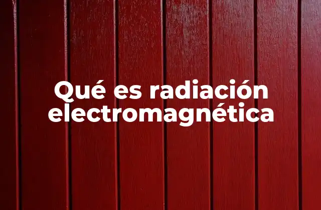 Cómo se produce la radiación electromagnética sin mencionar directamente la palabra clave