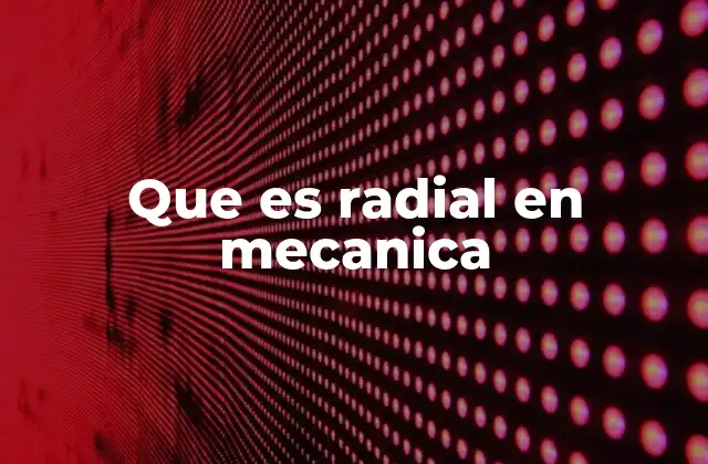 Que es Radial en Mecanica