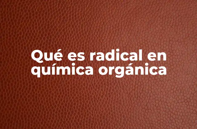 Qué es Radical en Química Orgánica