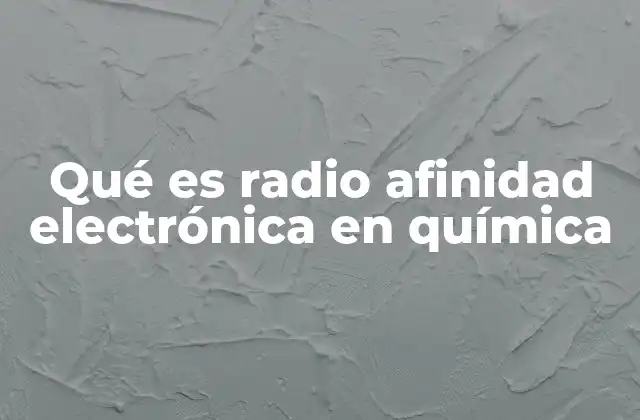 Qué es Radio Afinidad Electrónica en Química