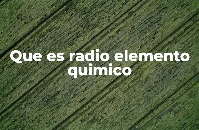 El descubrimiento del radio y su impacto en la ciencia
