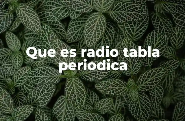 Que es Radio Tabla Periodica 2 El lugar del radio en la tabla periódica y sus propiedades