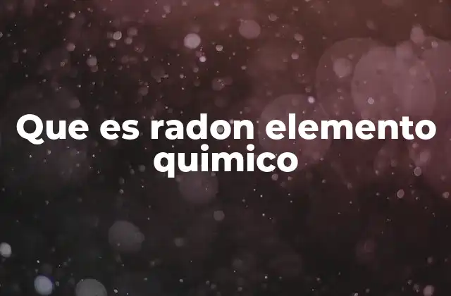 Que es Radon Elemento Quimico