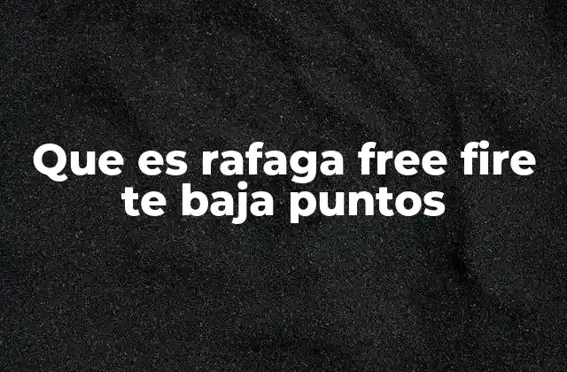 Que es Rafaga Free Fire Te Baja Puntos