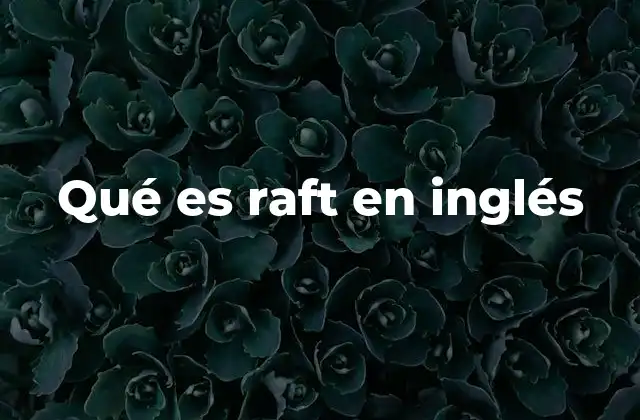 Qué es Raft en Inglés 2 Cómo funciona RAFT en sistemas distribuidos