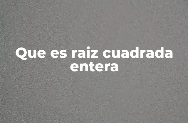 Que es Raiz Cuadrada Entera