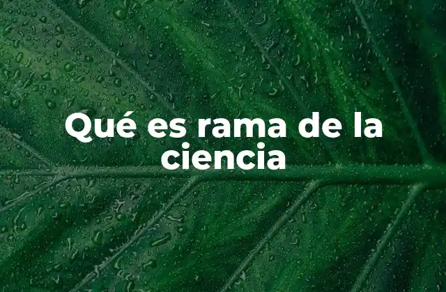 Qué es Rama de la Ciencia