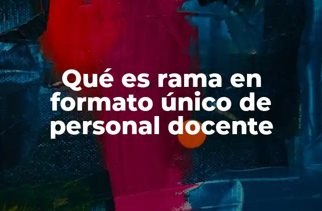 Qué es Rama en Formato Único de Personal Docente