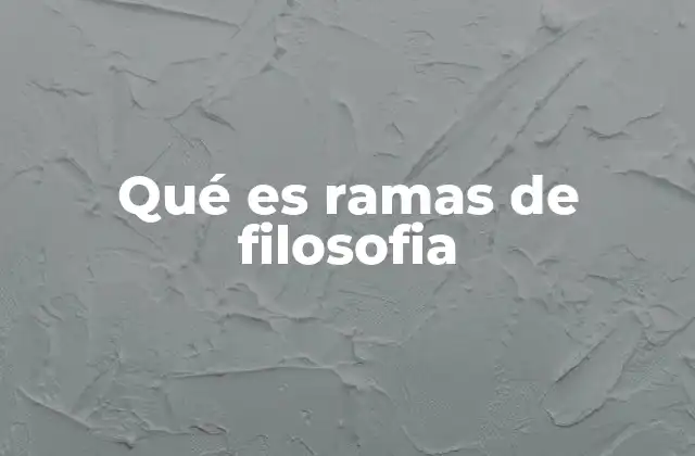 Qué es Ramas de Filosofia