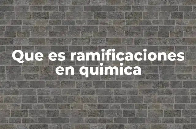 Que es Ramificaciones en Quimica