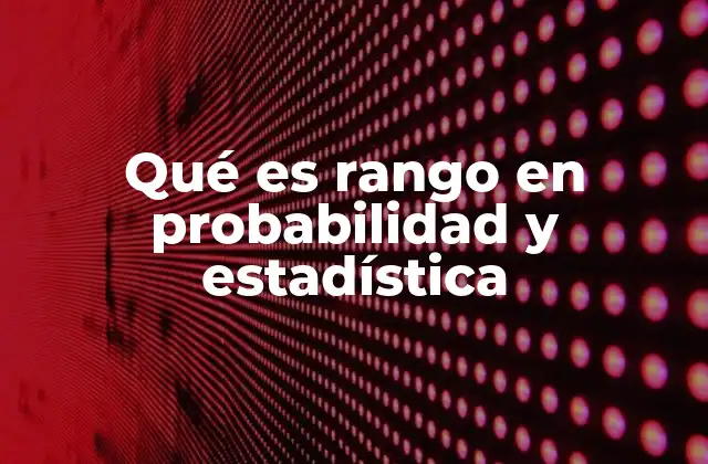 Qué es Rango en Probabilidad y Estadística