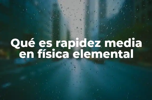 Qué es Rapidez Media en Física Elemental