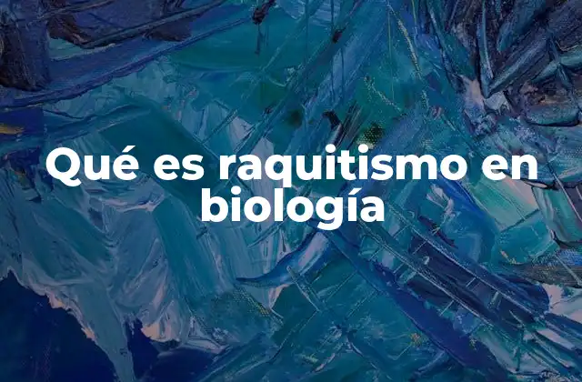 Qué es Raquitismo en Biología