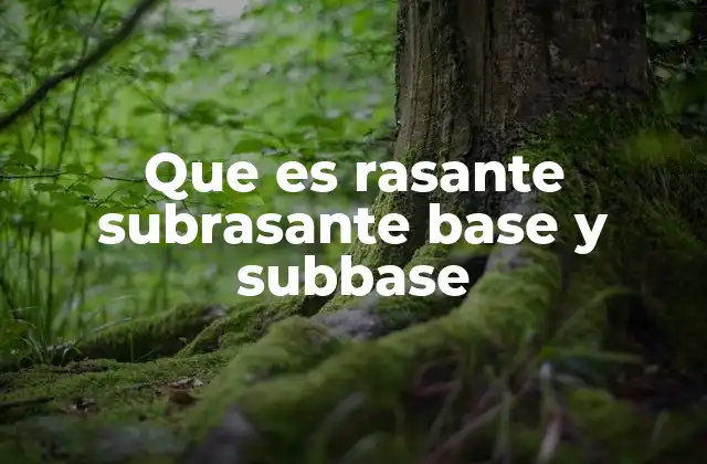Que es Rasante Subrasante Base y Subbase