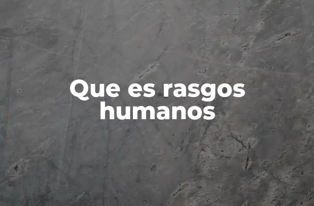 Cómo los rasgos humanos influyen en la interacción social