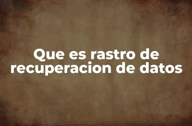 Que es Rastro de Recuperacion de Datos