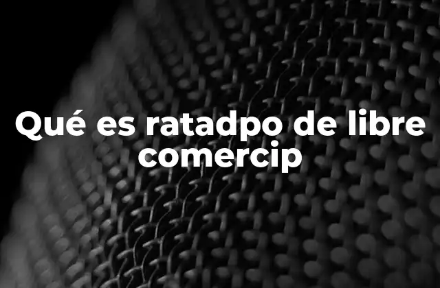 Qué es Ratadpo de Libre Comercip