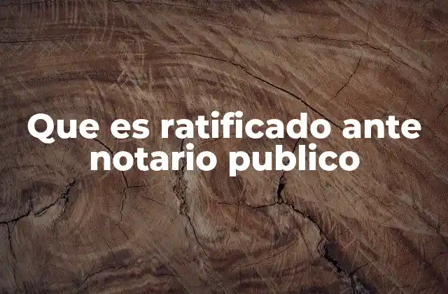 Que es Ratificado ante Notario Publico
