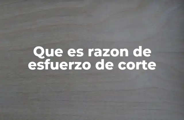 Que es Razon de Esfuerzo de Corte