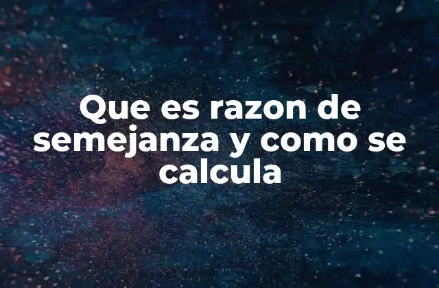 La relación entre figuras geométricas y la razón de semejanza