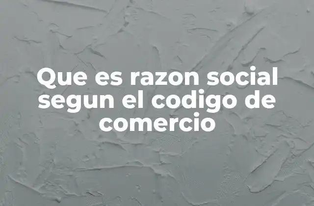 La importancia de la razón social en la identidad legal de una empresa