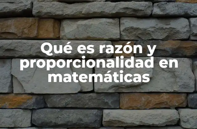 Qué es Razón y Proporcionalidad en Matemáticas