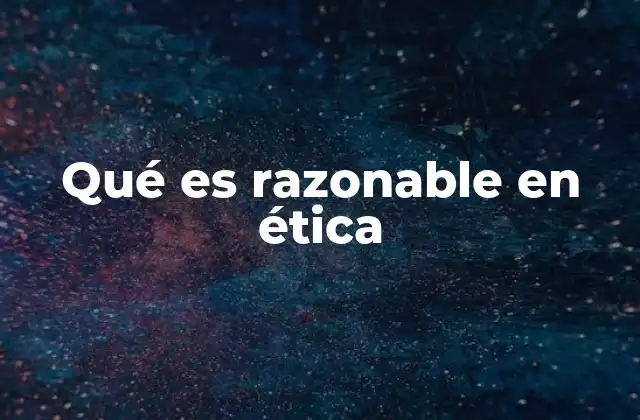 Qué es Razonable en Ética