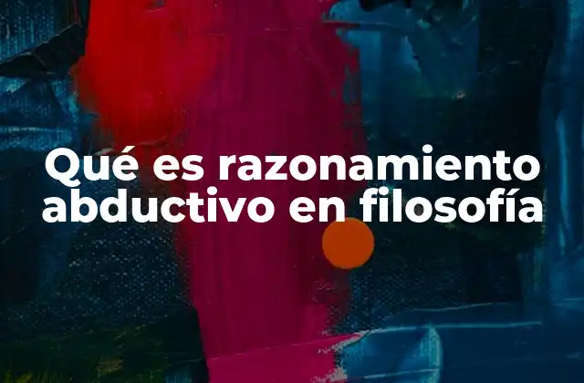 Qué es Razonamiento Abductivo en Filosofía