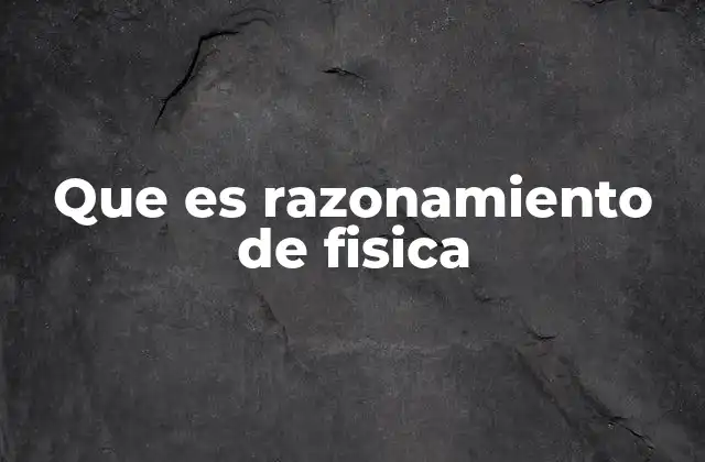 Que es Razonamiento de Fisica