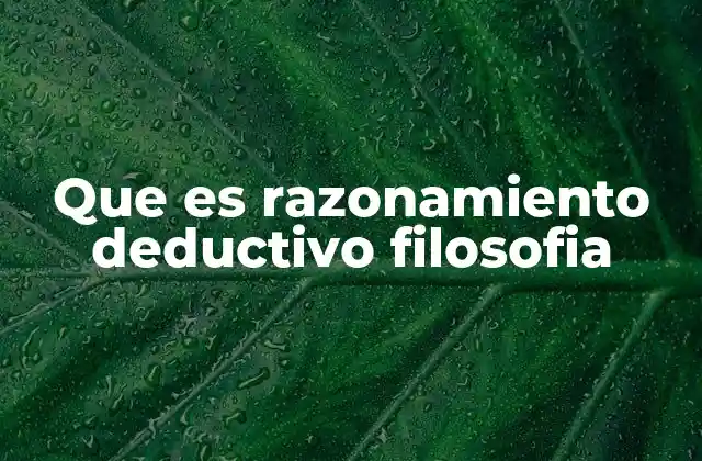 Que es Razonamiento Deductivo Filosofia