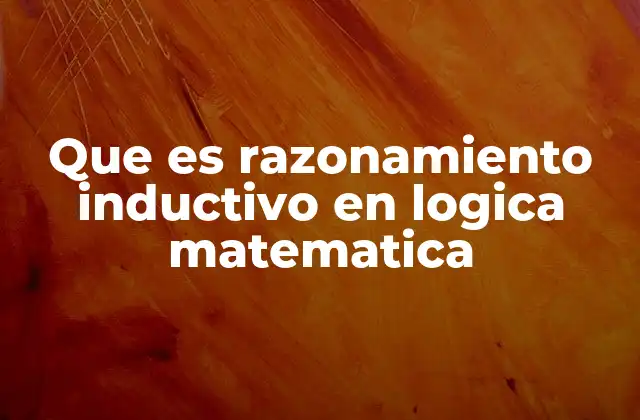 Que es Razonamiento Inductivo en Logica Matematica