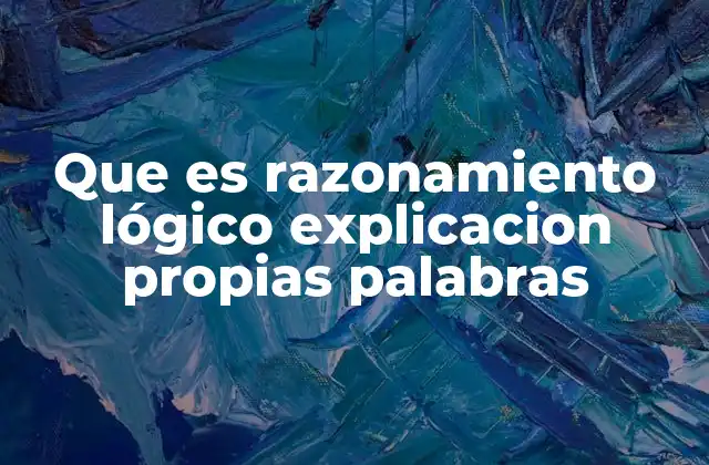 Que es Razonamiento Lógico Explicacion Propias Palabras