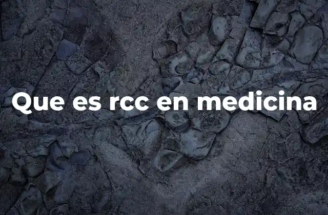 Que es Rcc en Medicina