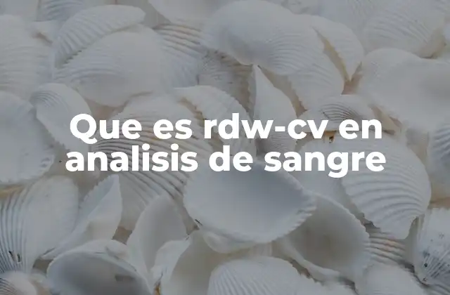 Que es Rdw-cv en Analisis de Sangre