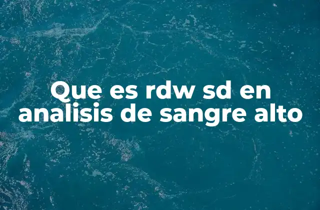 La importancia del RDW SD en la interpretación de un análisis de sangre
