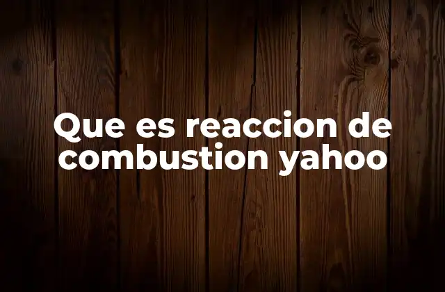 Que es Reaccion de Combustion Yahoo
