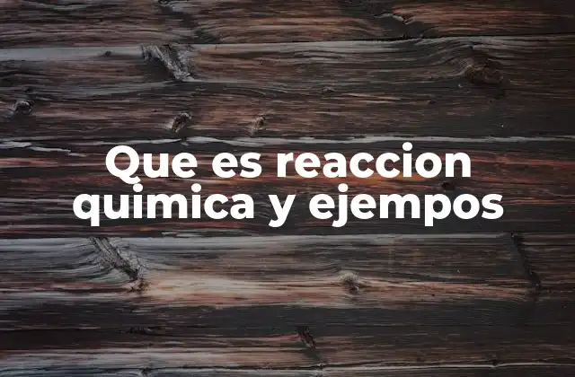 Que es Reaccion Quimica y Ejempos
